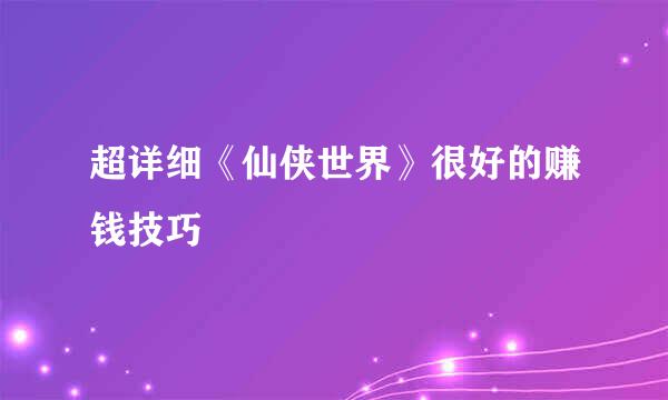 超详细《仙侠世界》很好的赚钱技巧