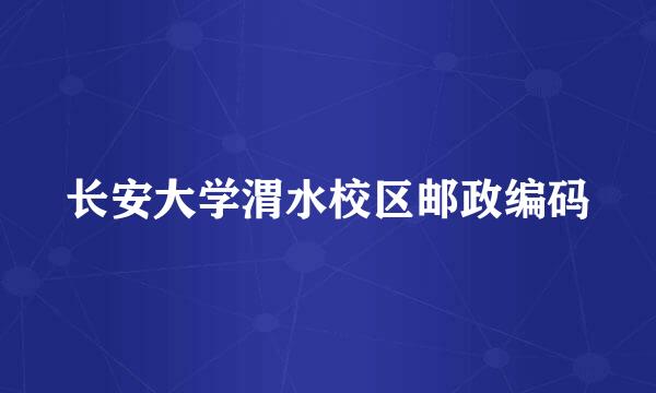 长安大学渭水校区邮政编码