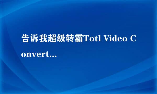 告诉我超级转霸Totl Video Converter的注册码。