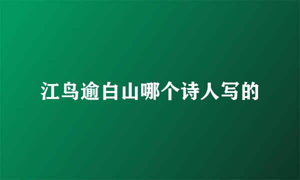 江鸟逾白山哪个诗人写的