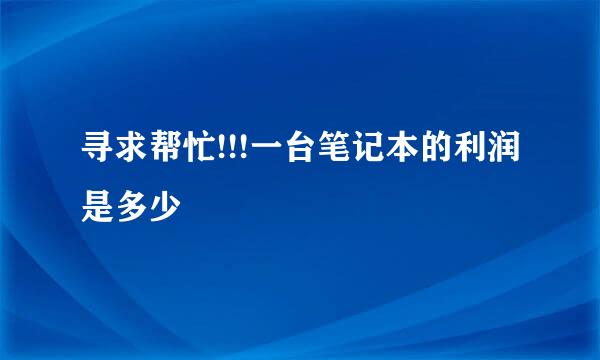 寻求帮忙!!!一台笔记本的利润是多少