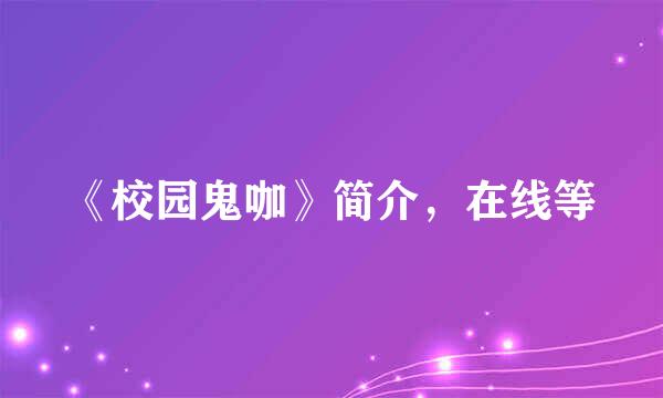 《校园鬼咖》简介，在线等