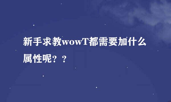 新手求教wowT都需要加什么属性呢？？