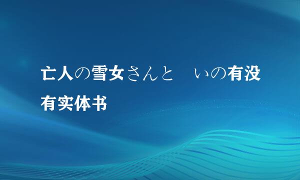 亡人の雪女さんと呪いの有没有实体书