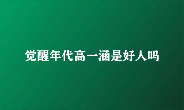 觉醒年代高一涵是好人吗