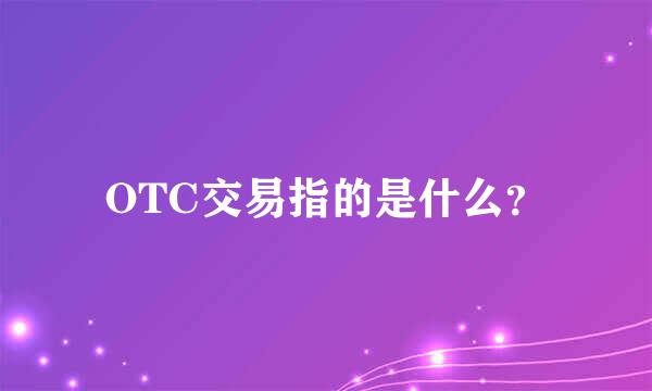 OTC交易指的是什么？