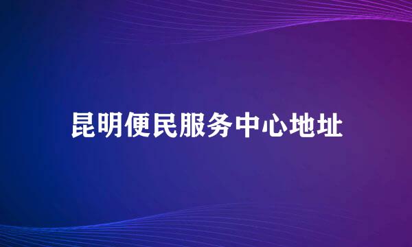 昆明便民服务中心地址