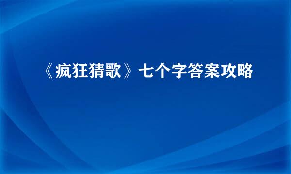 《疯狂猜歌》七个字答案攻略