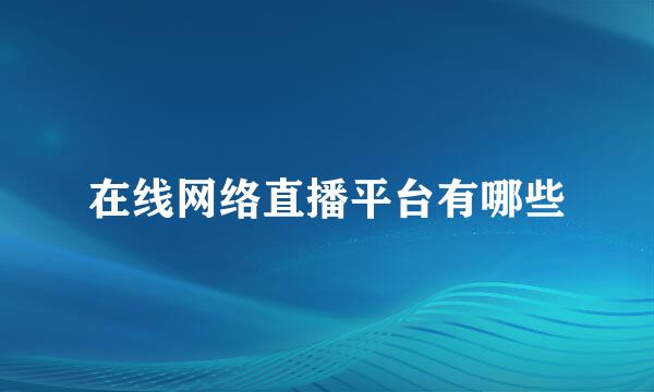 在线网络直播平台有哪些