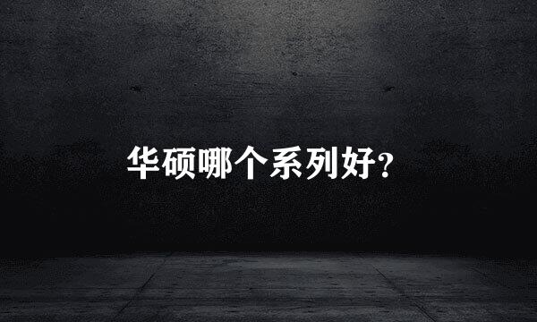 华硕哪个系列好？