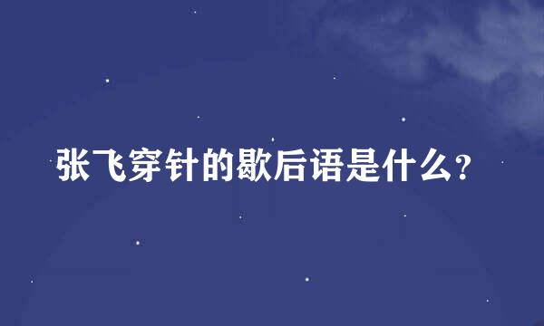 张飞穿针的歇后语是什么？