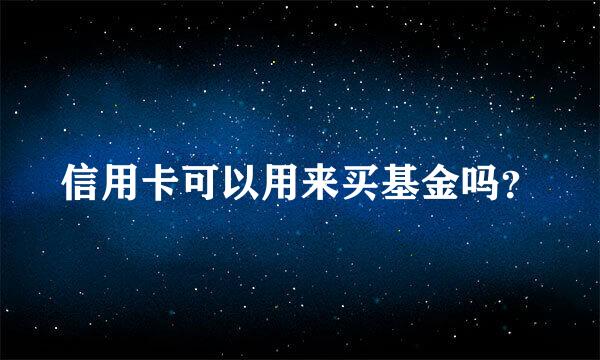 信用卡可以用来买基金吗？