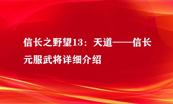 信长之野望13：天道——信长元服武将详细介绍