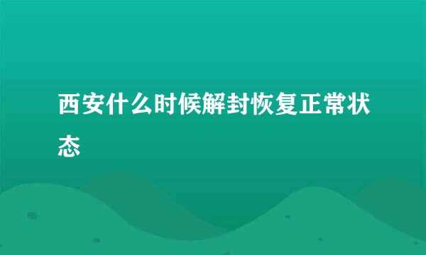 西安什么时候解封恢复正常状态