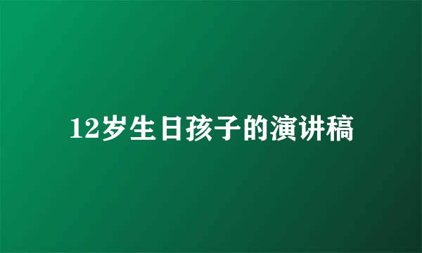 12岁生日孩子的演讲稿