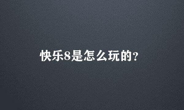 快乐8是怎么玩的？