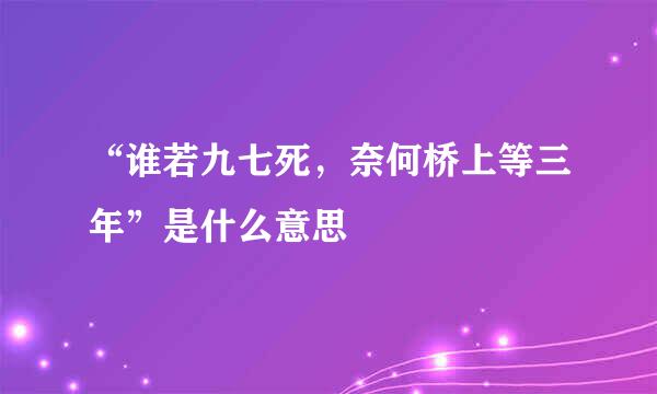 “谁若九七死，奈何桥上等三年”是什么意思