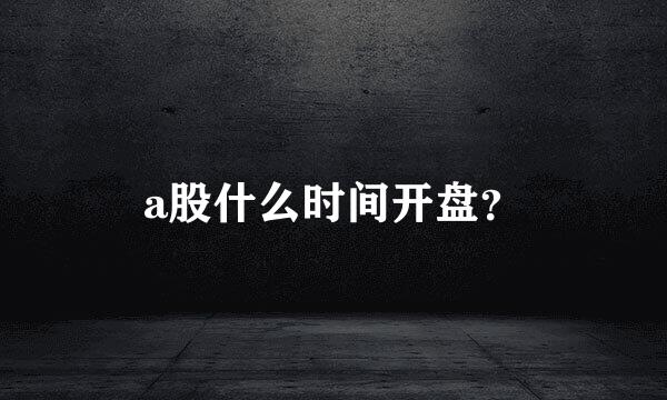 a股什么时间开盘？