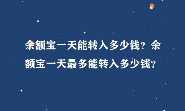 余额宝一天能转入多少钱？余额宝一天最多能转入多少钱？