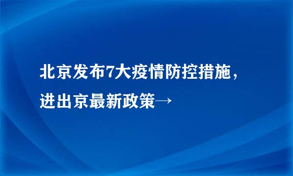 北京发布7大疫情防控措施，进出京最新政策→