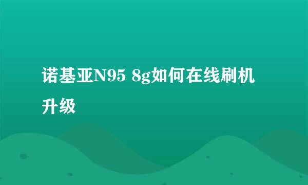 诺基亚N95 8g如何在线刷机升级