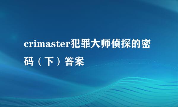 crimaster犯罪大师侦探的密码（下）答案