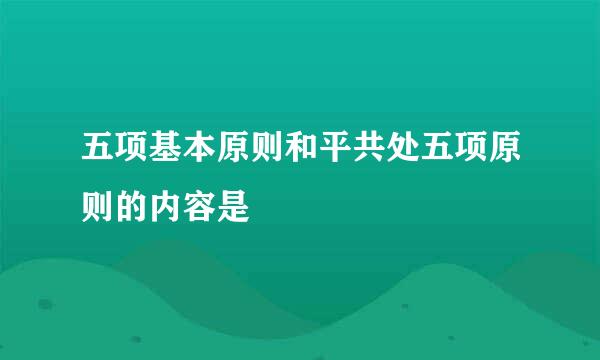 五项基本原则和平共处五项原则的内容是