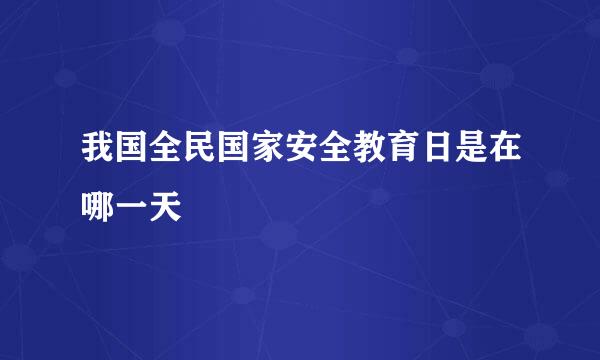 我国全民国家安全教育日是在哪一天