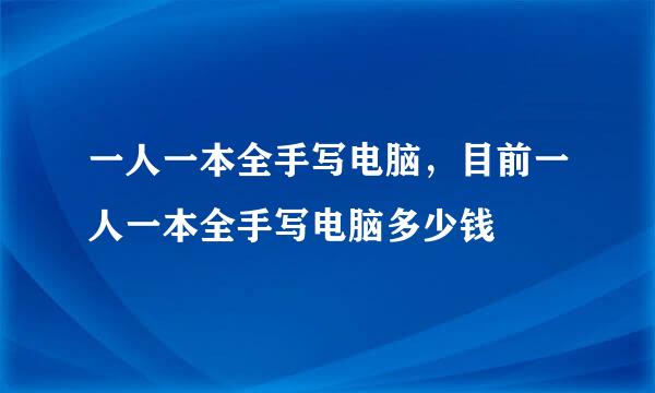 一人一本全手写电脑，目前一人一本全手写电脑多少钱