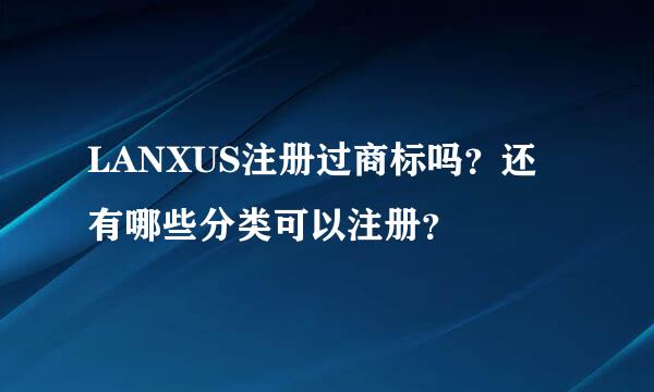 LANXUS注册过商标吗？还有哪些分类可以注册？