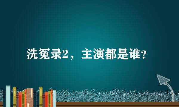 洗冤录2，主演都是谁？