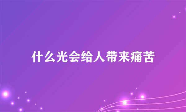 什么光会给人带来痛苦