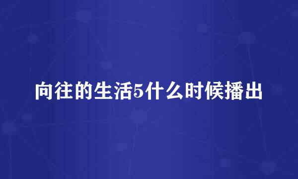 向往的生活5什么时候播出