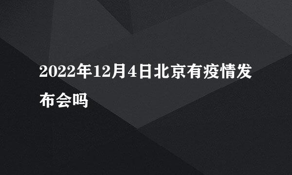 2022年12月4日北京有疫情发布会吗