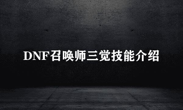 DNF召唤师三觉技能介绍