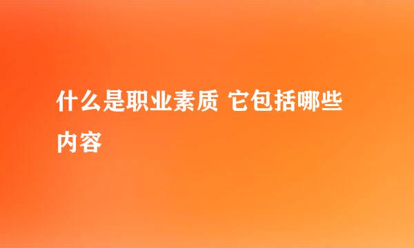 什么是职业素质 它包括哪些内容