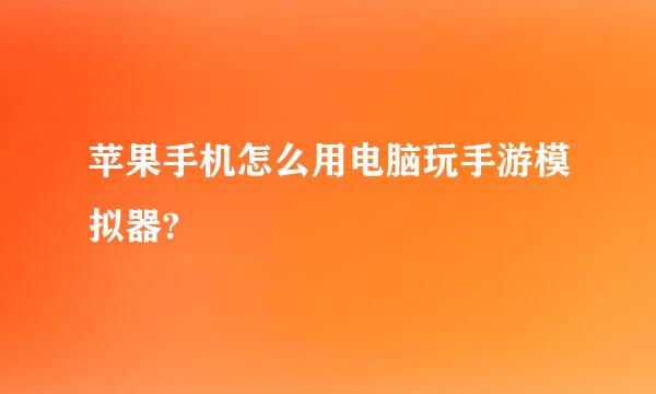 苹果手机怎么用电脑玩手游模拟器?