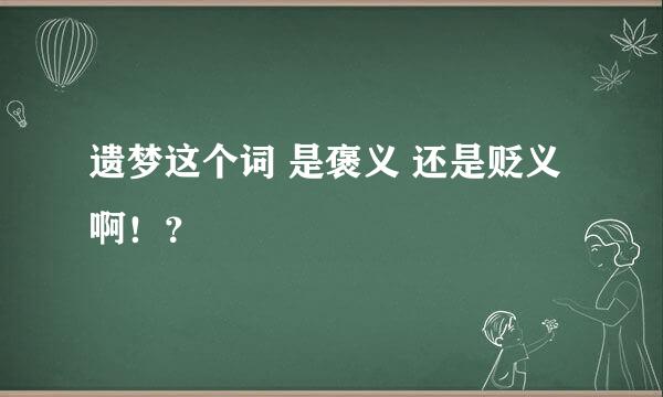 遗梦这个词 是褒义 还是贬义啊！？