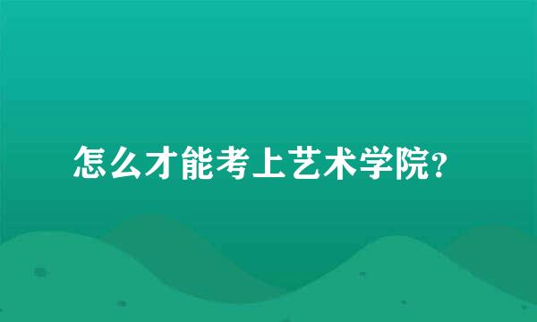 怎么才能考上艺术学院？