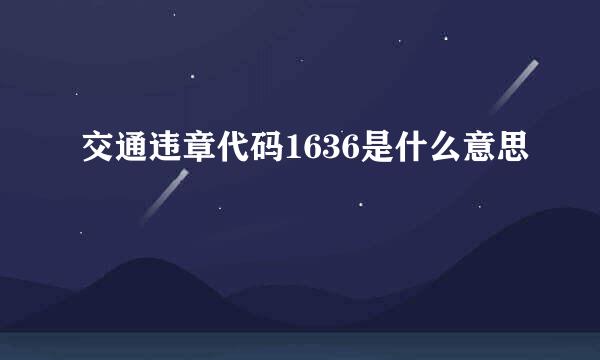 交通违章代码1636是什么意思