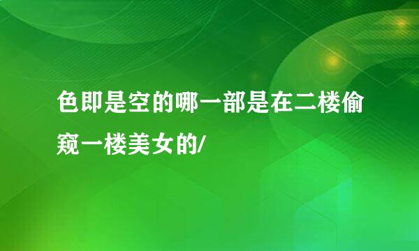 色即是空的哪一部是在二楼偷窥一楼美女的/