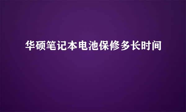 华硕笔记本电池保修多长时间