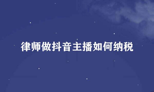 律师做抖音主播如何纳税