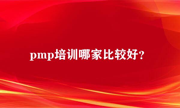 pmp培训哪家比较好？