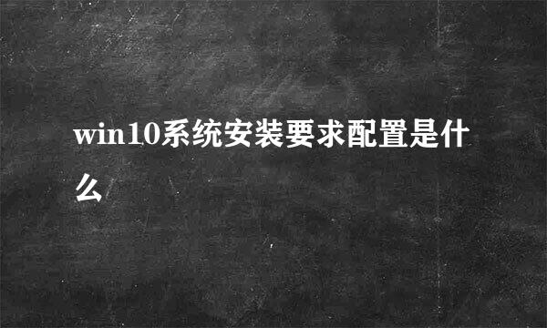 win10系统安装要求配置是什么