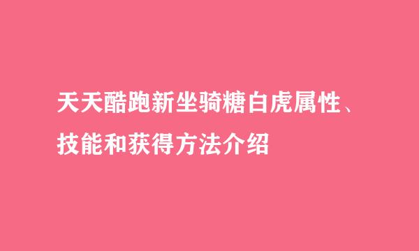 天天酷跑新坐骑糖白虎属性、技能和获得方法介绍