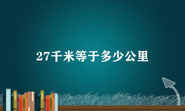 27千米等于多少公里