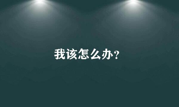 我该怎么办？