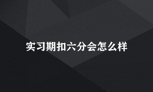 实习期扣六分会怎么样