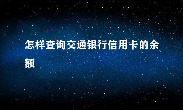 怎样查询交通银行信用卡的余额